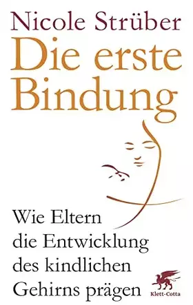 Couverture du produit · Die erste Bindung: Wie Eltern die Entwicklung des kindlichen Gehirns prägen
