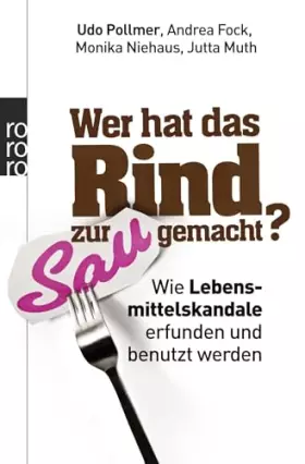 Couverture du produit · Wer hat das Rind zur Sau gemacht?: Wie Lebensmittelskandale erfunden und benutzt werden