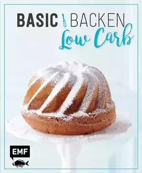Couverture du produit · Basic Backen – Low Carb: Grundlagen & Rezepte für Kuchen, Torten und Desserts mit wenig Zucker und Kohlenhydraten