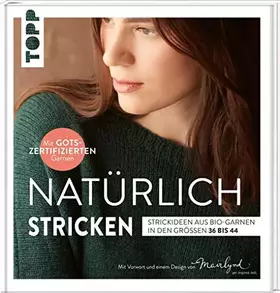 Couverture du produit · Natürlich stricken: Strickideen aus Bio-Garnen in den Größen 36 bis 44. Mit GOTS-zertifizierten Garnen. Mit Vorwort und einem D