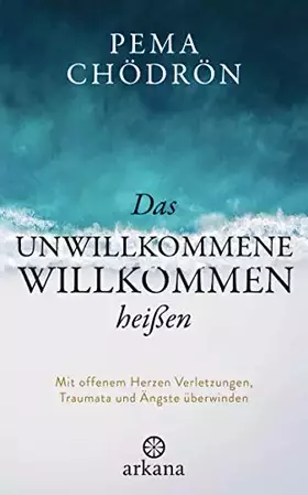 Couverture du produit · Das Unwillkommene willkommen heißen: Mit offenem Herzen Verletzungen, Traumata und Ängste überwinden