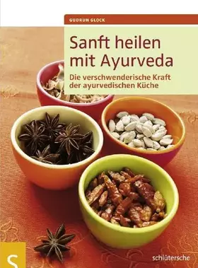 Couverture du produit · Sanft heilen mit Ayurveda: Die verschwenderische Kraft der ayurvedischen Küche
