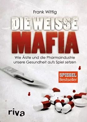 Couverture du produit · Die weiße Mafia: Wie Ärzte und die Pharmaindustrie unsere Gesundheit aufs Spiel setzen