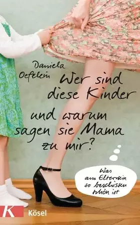 Couverture du produit · Wer sind diese Kinder und warum sagen sie Mama zu mir?: Was am Elternsein so beschissen schön ist