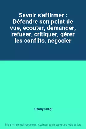 Couverture du produit · Savoir s'affirmer : Défendre son point de vue, écouter, demander, refuser, critiquer, gérer les conflits, négocier