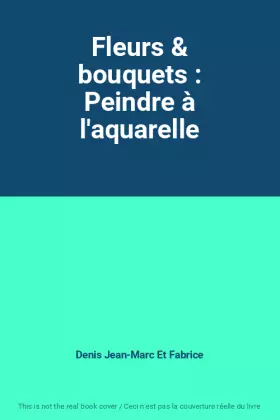 Couverture du produit · Fleurs & bouquets : Peindre à l'aquarelle