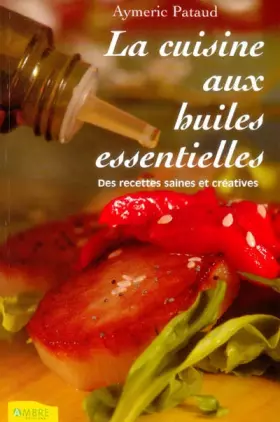 Couverture du produit · La cuisine aux huiles essentielles: Des recettes saines et créatives