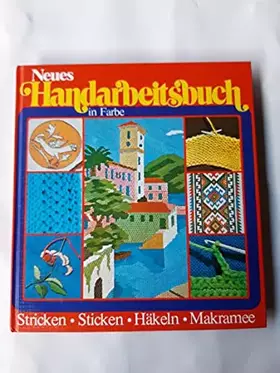 Couverture du produit · Neues Handarbeitsbuch in Farbe. Stricken, Sticken, Häkeln, Makramee