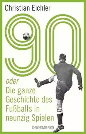 Couverture du produit · 90: oder Die ganze Geschichte des Fußballs in neunzig Spielen