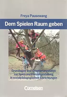 Couverture du produit · Dem Spielen Raum geben: Grundlagen und Orientierungshilfen zur Spiel- und Freizeitgestaltung in sozialpädagogischen Einrichtun