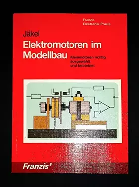 Couverture du produit · Elektromotoren im Modellbau - Kleinmotoren richtig ausgewählt und betrieben (Franzis Elektronik-Praxis)