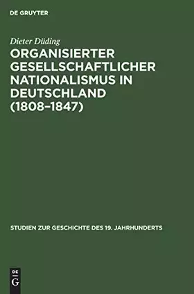 Couverture du produit · Organisierter gesellschaftlicher Nationalismus in Deutschland (1808–1847) (Studien zur Geschichte des 19. Jahrhunderts, 13, Ban