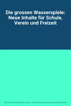 Couverture du produit · Die grossen Wasserspiele: Neue Inhalte für Schule, Verein und Freizeit