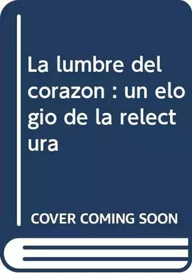 Couverture du produit · La lumbre del corazon : un elogio de la relectura