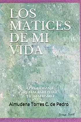 Couverture du produit · Los matices de mi vida: Aprendizaje-Renacimiento-Humanismo (Spanish Edition)