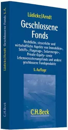 Couverture du produit · Geschlossene Fonds: Rechtliche, steuerliche und wirtschaftliche Aspekte von Immobilien-, Schiffs-, Flugzeug-, Solarenergie-, Pr