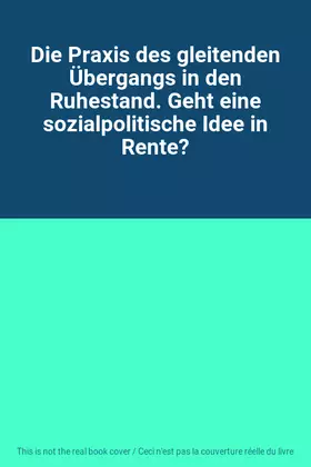 Couverture du produit · Die Praxis des gleitenden Übergangs in den Ruhestand. Geht eine sozialpolitische Idee in Rente?