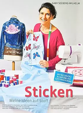 Couverture du produit · Sticken - Meine Ideen auf Stoff: Stoffe kreativ Verzieren mit der Stickmaschine Von der Kleidung bis zum Accessoire Von der Vor
