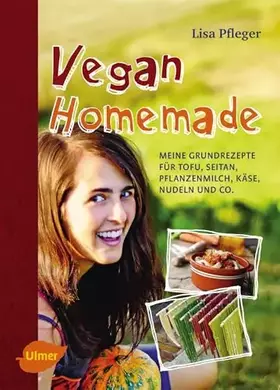 Couverture du produit · Vegan Homemade: Meine Grundrezepte für Tofu, Seitan, Pflanzenmilch, Käse, Nudeln und Co.