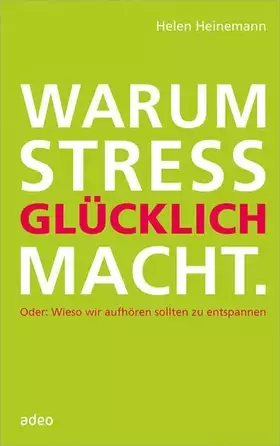 Couverture du produit · Warum Stress glücklich macht: Oder: Wieso wir aufhören sollten zu entspannen.