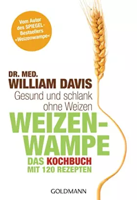 Couverture du produit · Weizenwampe - Das Kochbuch: Gesund und schlank ohne Weizen. Mit 120 Rezepten - Vom Autor des SPIEGEL-Bestsellers "Weizenwampe" 