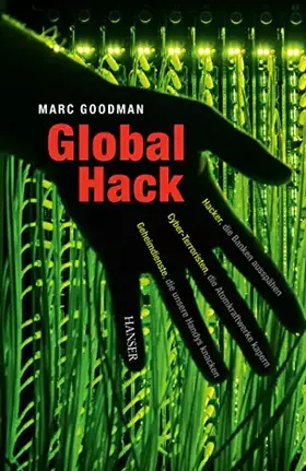 Couverture du produit · Global Hack: Hacker, die Banken ausspähen. Cyber-Terroristen, die Atomkraftwerke kapern. Geheimdienste, die unsere Handys knack