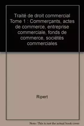 Couverture du produit · Traité de droit commercial : Tome 1, Commerçants, actes de commerce, entreprise commerciale, fonds de commerce, sociétés commer