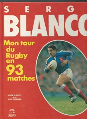 Couverture du produit · Serge blanco : mon tour du rugby en 93 matches