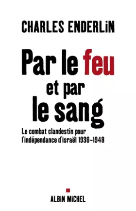 Couverture du produit · Par le feu et par le sang : Le combat clandestin pour l'indépendance d'Israël 1936-1948