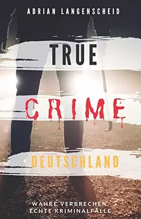 Couverture du produit · TRUE CRIME DEUTSCHLAND: Wahre Verbrechen echte Kriminalfälle Adrian Langenscheid 15 schockierende Kurzgeschichten aus dem wahre