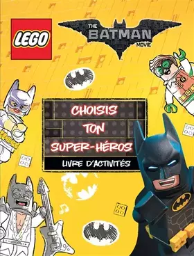 Couverture du produit · LEGO BATMAN MOVIE CHOISIS TON SUPER HEROS: LIVRE D'ACTIVITES