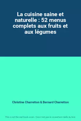 Couverture du produit · La cuisine saine et naturelle : 52 menus complets aux fruits et aux légumes