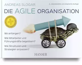Couverture du produit · Die agile Organisation: Wo anfangen? Wie Mitarbeiter und Führungskräfte begeistern? Wie Strukturen und Strategien anpassen?