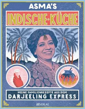 Couverture du produit · Asma's Indische Küche: Meine Familienrezepte aus dem Darjeeling Express. Authentische indische Küche für zu Hause