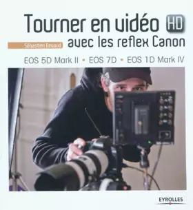Couverture du produit · Tourner en vidéo HD avec les reflex Canon: EOS 5D Mark II - EOS 7D - EOS 1D Mark IV