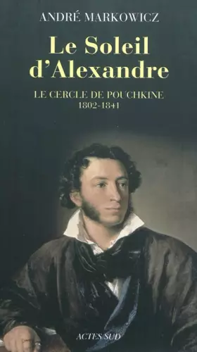 Couverture du produit · Le soleil d'alexandre: Le cercle de pouchkine 1802-1841