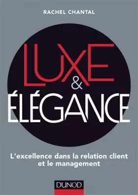 Couverture du produit · Luxe et Elégance - L'excellence dans la relation client et le management: L'excellence dans la relation client et le management