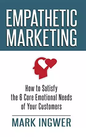 Couverture du produit · Empathetic Marketing: How to Satisfy the 6 Core Emotional Needs of Your Customers