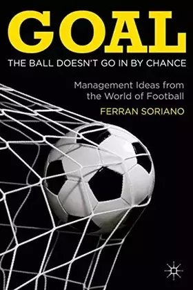 Couverture du produit · Goal: The Ball Doesn't Go In By Chance: Management Ideas from the World of Football