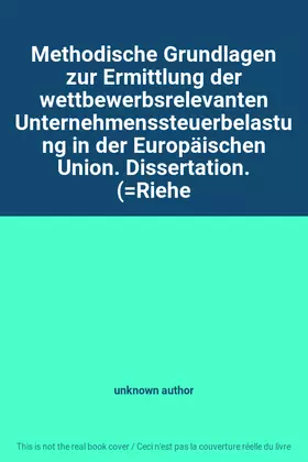 Couverture du produit · Methodische Grundlagen zur Ermittlung der wettbewerbsrelevanten Unternehmenssteuerbelastung in der Europäischen Union. Disserta