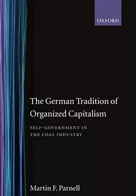 Couverture du produit · The German Tradition of Organized Capitalism: Self-Government in the Coal Industry (Government-Industry Relations, 7, Band 7)
