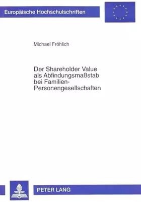 Couverture du produit · Der Shareholder Value als Abfindungsmaßstab bei Familien-Personengesellschaften: Zugleich zur Entwicklung der Unternehmensbewer