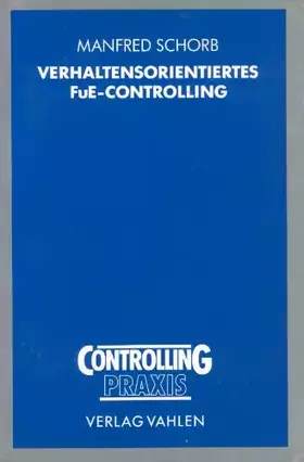Couverture du produit · Verhaltensorientiertes FuE-Controlling: Ein ganzheitliches Konzept für ein mittleres Industrieunternehmen: Ein ganzheitliches K