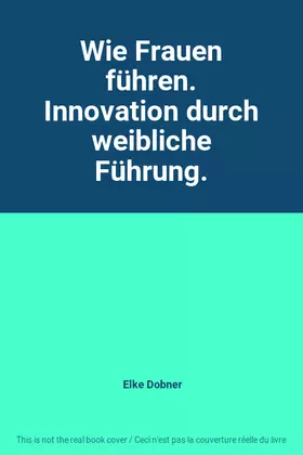 Couverture du produit · Wie Frauen führen. Innovation durch weibliche Führung.