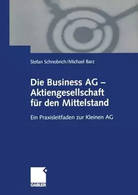 Couverture du produit · Die Business AG - Aktiengesellschaft für den Mittelstand. Ein Praxisleitfaden zur Kleinen AG
