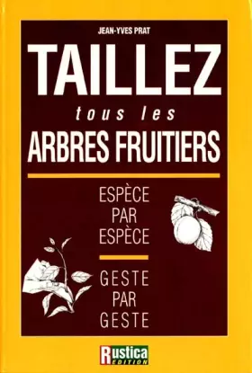 Couverture du produit · Taillez tous les arbres fruitiers : Espèce par espèce, geste par geste