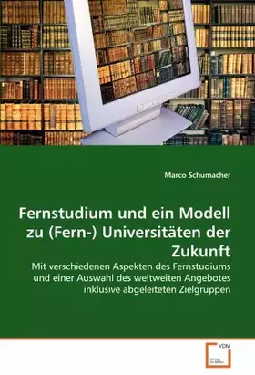 Couverture du produit · Fernstudium und ein Modell zu (Fern-) Universitäten der Zukunft: Mit verschiedenen Aspekten des Fernstudiums und einer Auswahl 