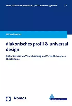 Couverture du produit · diakonisches profil & universal design: Diakonie zwischen Verkirchlichung und Verweltlichung des Christentums (Reihe Diakoniewi