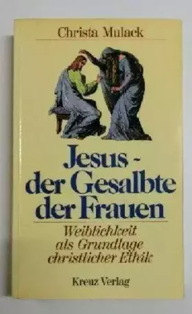 Couverture du produit · Jesus, der Gesalbte der Frauen. Weiblichkeit als Grundlage christlicher Ethik