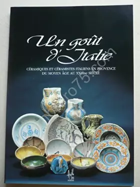 Couverture du produit · Un goût d'Italie: Céramiques et céramistes italiens en Provence du Moyen Age au XXème siècle